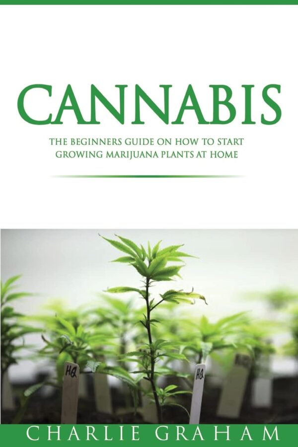 Cannabis: The Beginners Guide on How to Start Growing Marijuana Plants at Home
