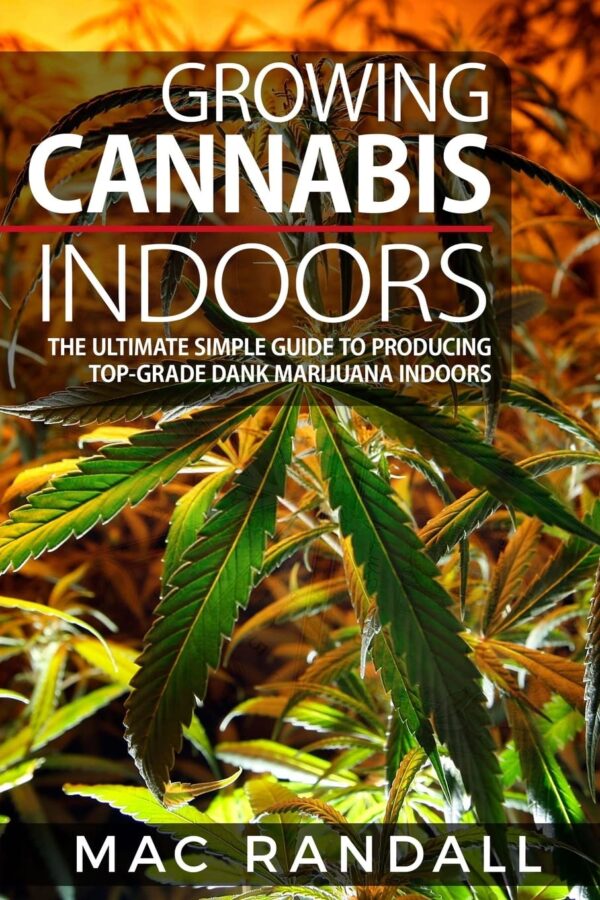 Cannabis: Growing Cannabis Indoors: The Ultimate Simple Guide To Producing Top-Grade Dank Marijuana Indoors